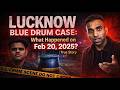 Lucknow Blue Drum Case: What Happened on Feb 20, 2025? | True Story