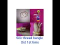silk thread bangle did 1st time
