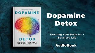 Dopamine Detox - Rewiring Your Brain for a Balanced Life | AudioBook