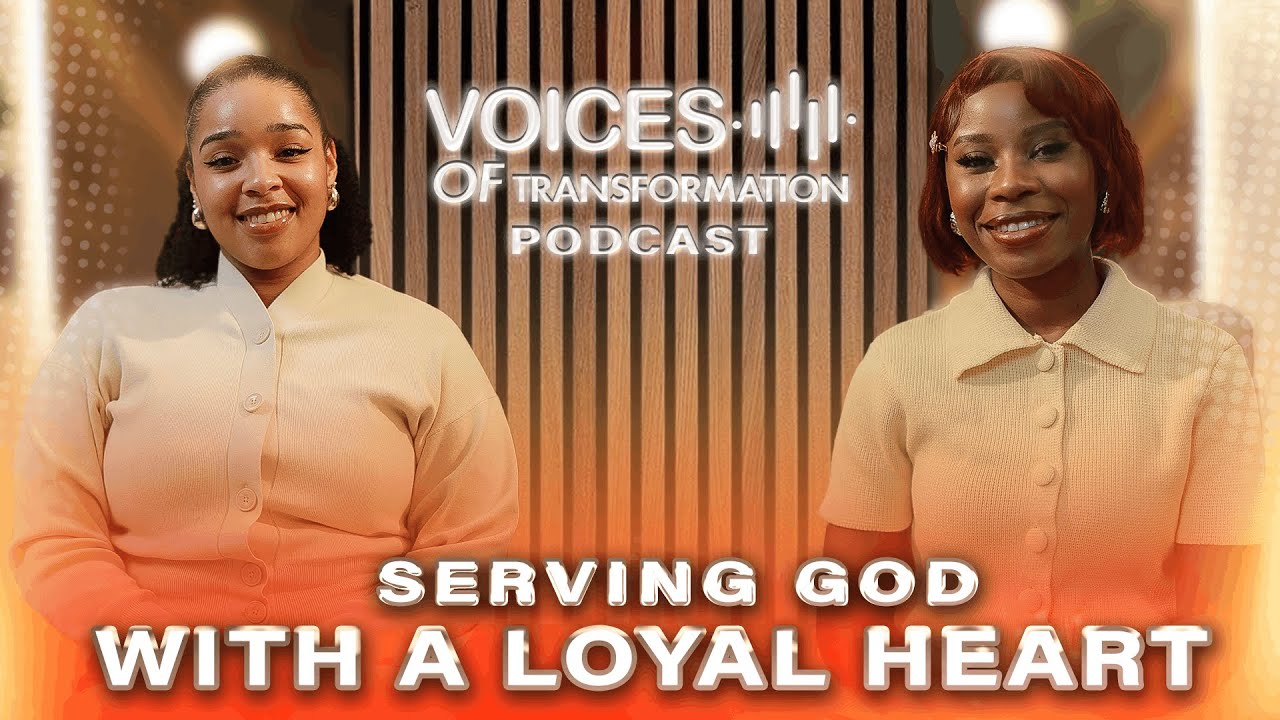 Serving God with a Loyal Heart | Voices of Transformation Podcast
