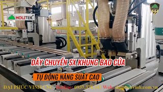 Dây Chuyền Sản Xuất Khung Bao Cửa Gỗ Công Nghiệp Tự Động Holztek