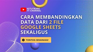 Cara Membandingkan Data dari 2 File Google Sheets Sekaligus