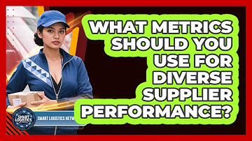What Metrics Should You Use For Diverse Supplier Performance? - Smart Logistics Network