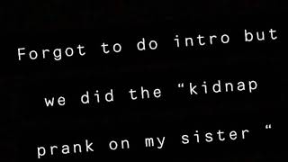 Kidnap prank on my sister