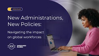 New Administrations, New Policies: Navigating the Impact on Global Workforces
