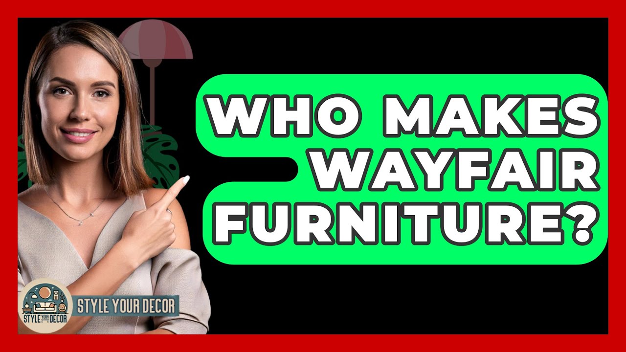 Who Makes Wayfair Furniture? - Style Your Decor