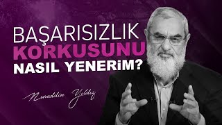 BAŞARISIZLIK KORKUSUNU NASIL YENERİM? | Nureddin Yıldız