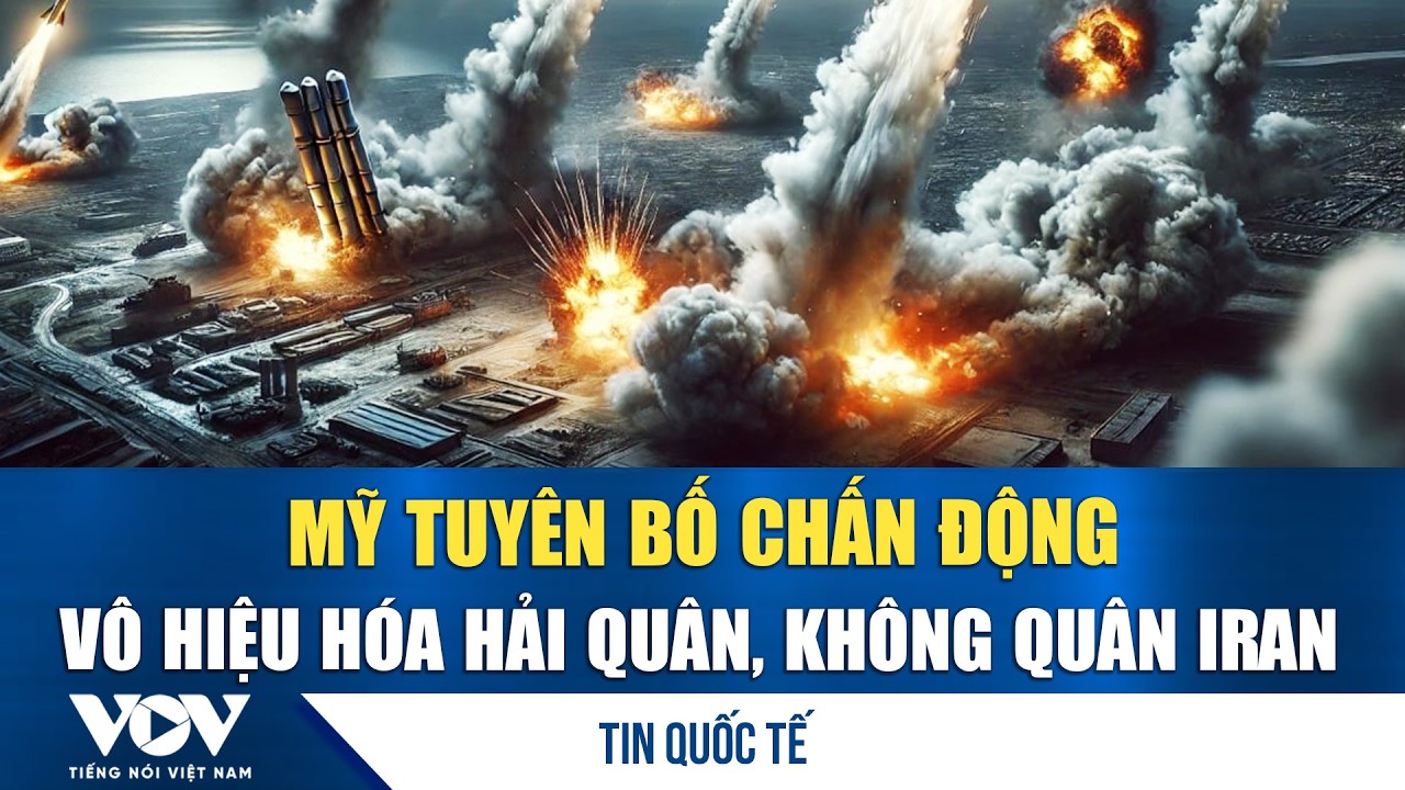 Mỹ tuyên bố vô hiệu hóa hải quân, triệt tiêu năng lực trinh sát của Iran trên không | VOV