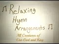 Relaxing Hymn Arrangements: All Creatures of Our God and King