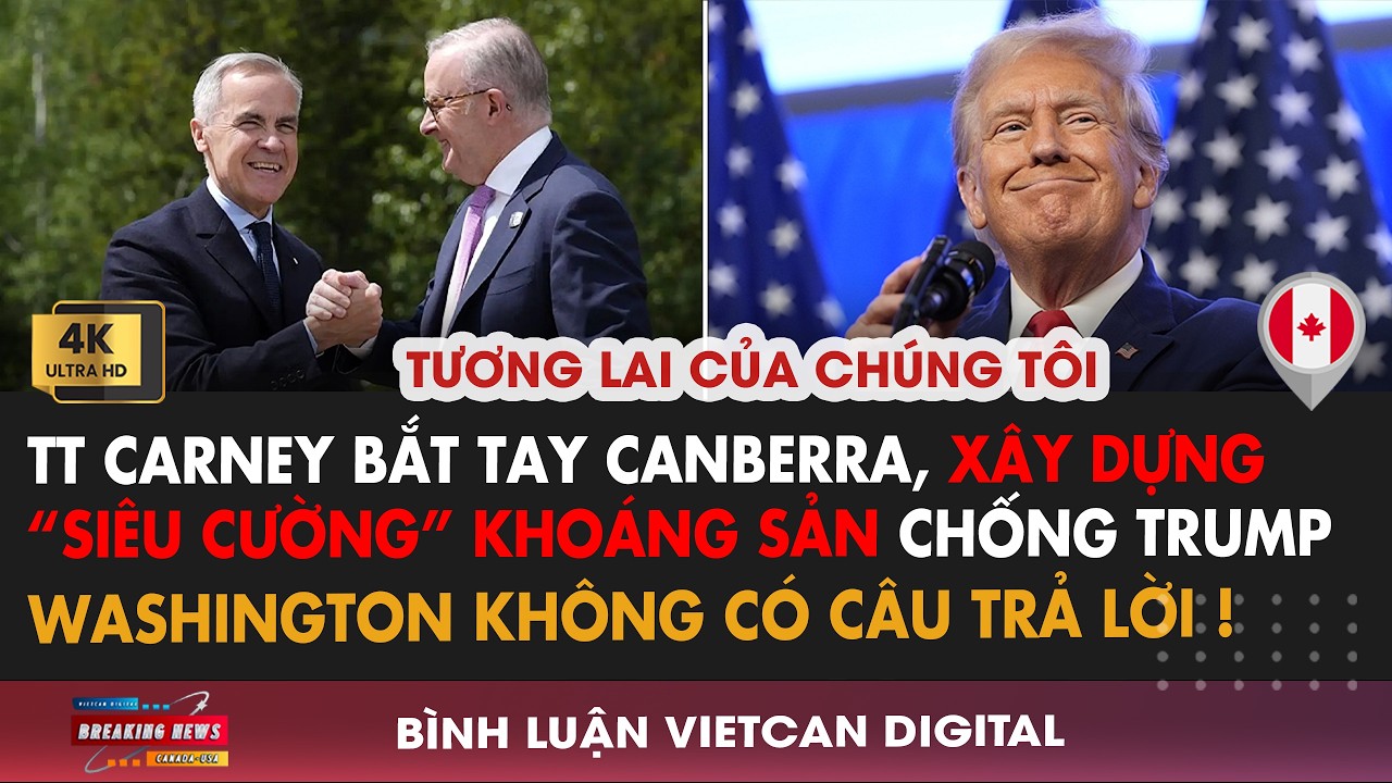 🔴Carney Bắt Tay CANBERRA, Xây Dựng SIÊU CƯỜNG Khoáng Sản Chống Trump |VietCan Digital