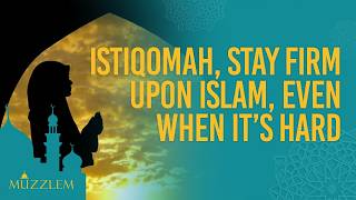MUZZLEM : Istiqomah — Teguhlah pada Islam, Bahkan Saat Sulit | Syekh Assim al-Hakeem