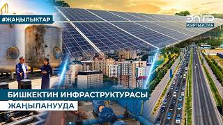 БИШКЕКТИН ИНФРАСТРУКТУРАСЫ ЖАҢЫЛАНУУДА