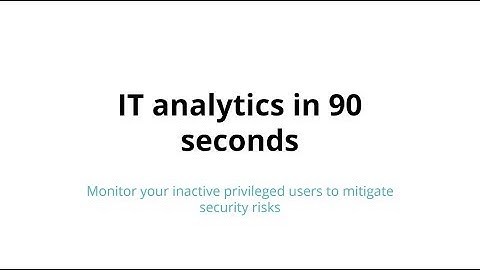 IT analytics in 90 seconds: Monitor your inactive privileged users to mitigate security risks
