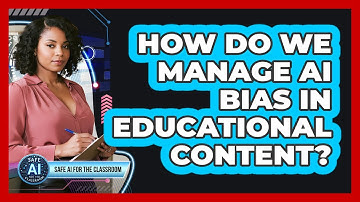 How Do We Manage AI Bias In Educational Content?