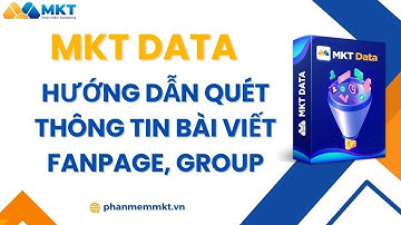 MKT Data - Hướng Dẫn Quét Thông Tin Bài Viết Fanpage, Group| Phần Mềm MKT