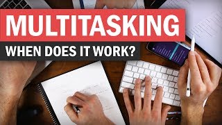 Multitasking: When to Do It, When (and How) to Avoid It