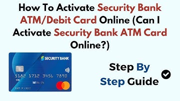 How To Activate Security Bank ATM/Debit Card Online (Can I Activate Security Bank ATM Card Online?)