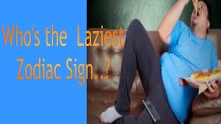 Who's the Laziest.. Zodiac Sign?
