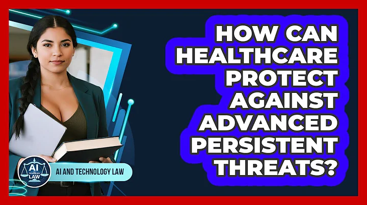 How Can Healthcare Protect Against Advanced Persistent Threats? - AI and Technology Law