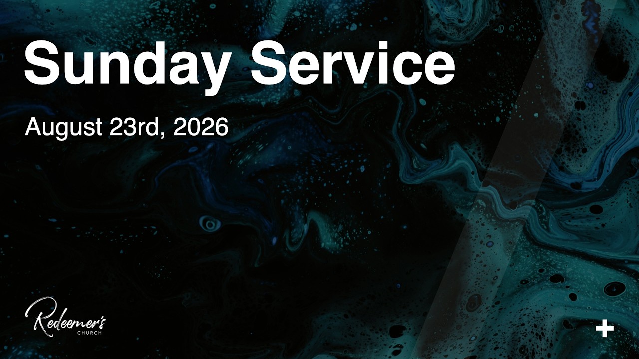 August 23rd | Sunday Morning Service | Redeemer's Church