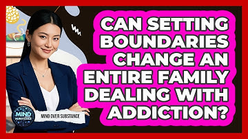 Can Setting Boundaries Change An Entire Family Dealing With Addiction? - Mind Over Substance