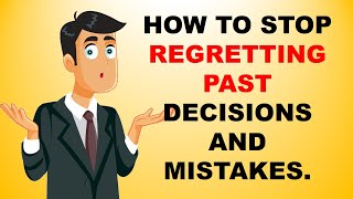 How to stop regretting past decisions and mistakes.