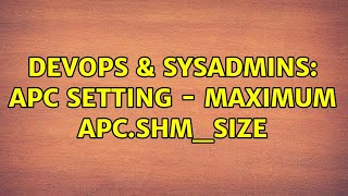DevOps & SysAdmins: APC setting - maximum apc.shm_size (2 Solutions!!)