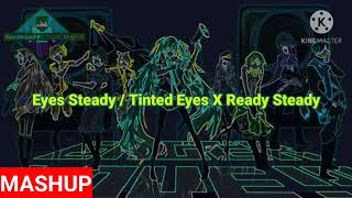 Eyes Steady / Tinted Eyes X Ready Steady (MASHUP) @U.n0longer_exist