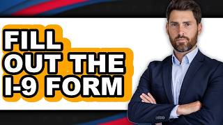 How to Fill Out the I-9 Form - Step by Step