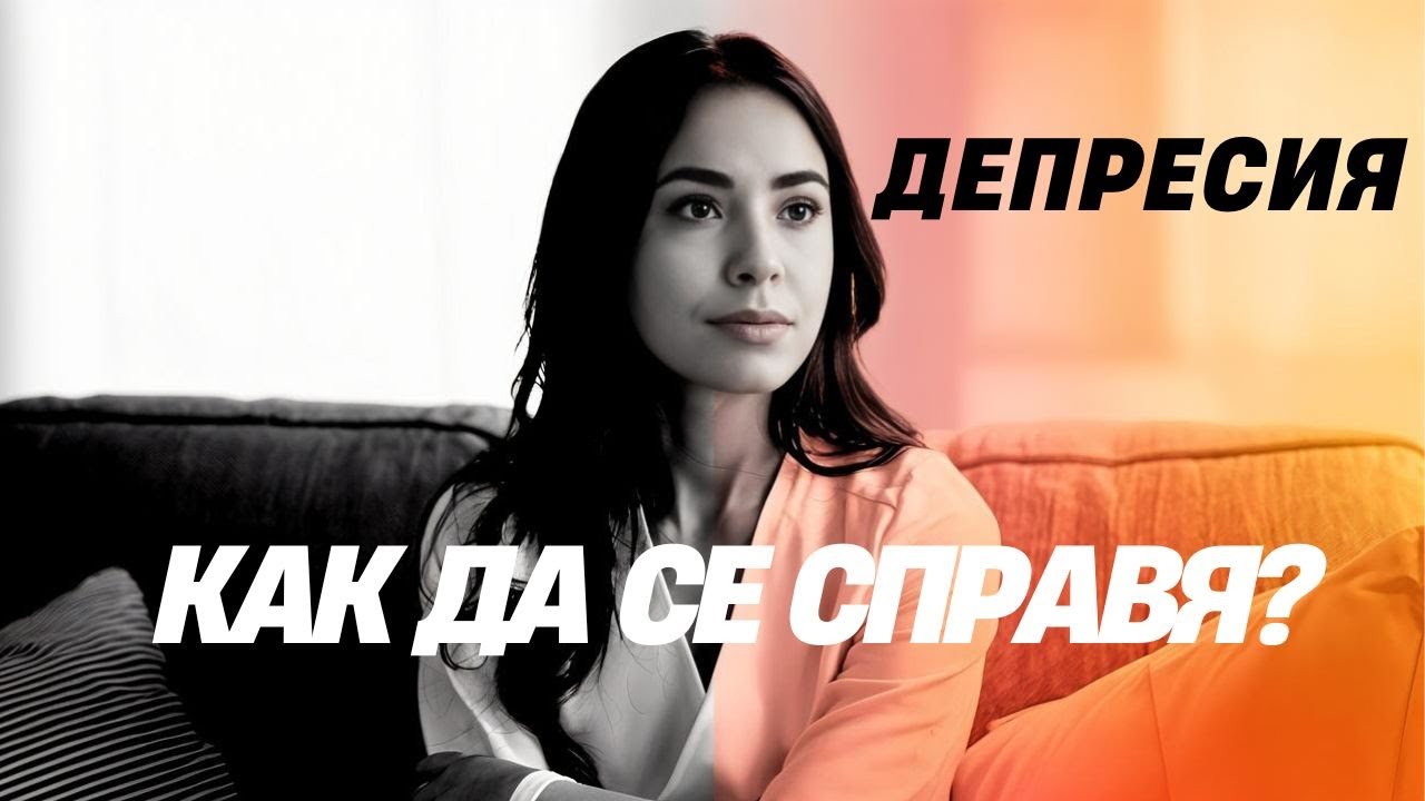 Как да се справиш с депресията, стъпки за преодоляване.