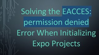 Solving the EACCES: permission denied Error When Initializing Expo Projects Net Worth