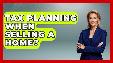 Tax Planning When Selling A Home? - Your Guide to Budgeting