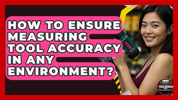 How To Ensure Measuring Tool Accuracy In Any Environment? - ToolBench Pros