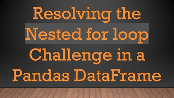 Resolving the Nested for loop Challenge in a Pandas DataFrame