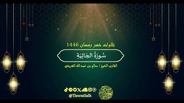 سورة الجاثية (تلاوات شهر رمضان ١٤٤٦) | فضيلة القارئ الشيخ : صالح بن عبدالله القريشي