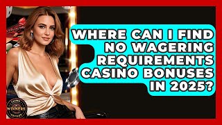 Where Can I Find No Wagering Requirements Casino Bonuses in 2025? | Casino Winners Advisor
