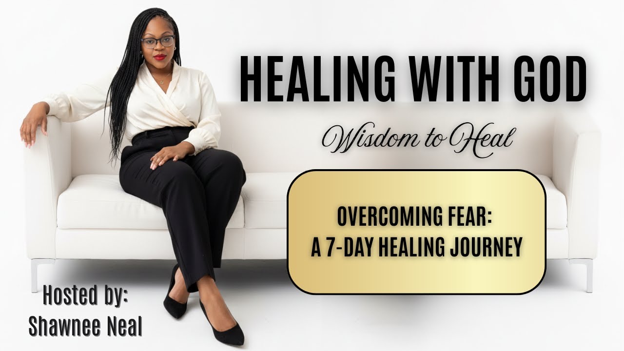 Overcoming Fear: A 7 Day Healing Journey I Healing with God