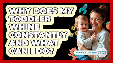 Why Does My Toddler Whine Constantly And What Can I Do? - Raising A Toddler