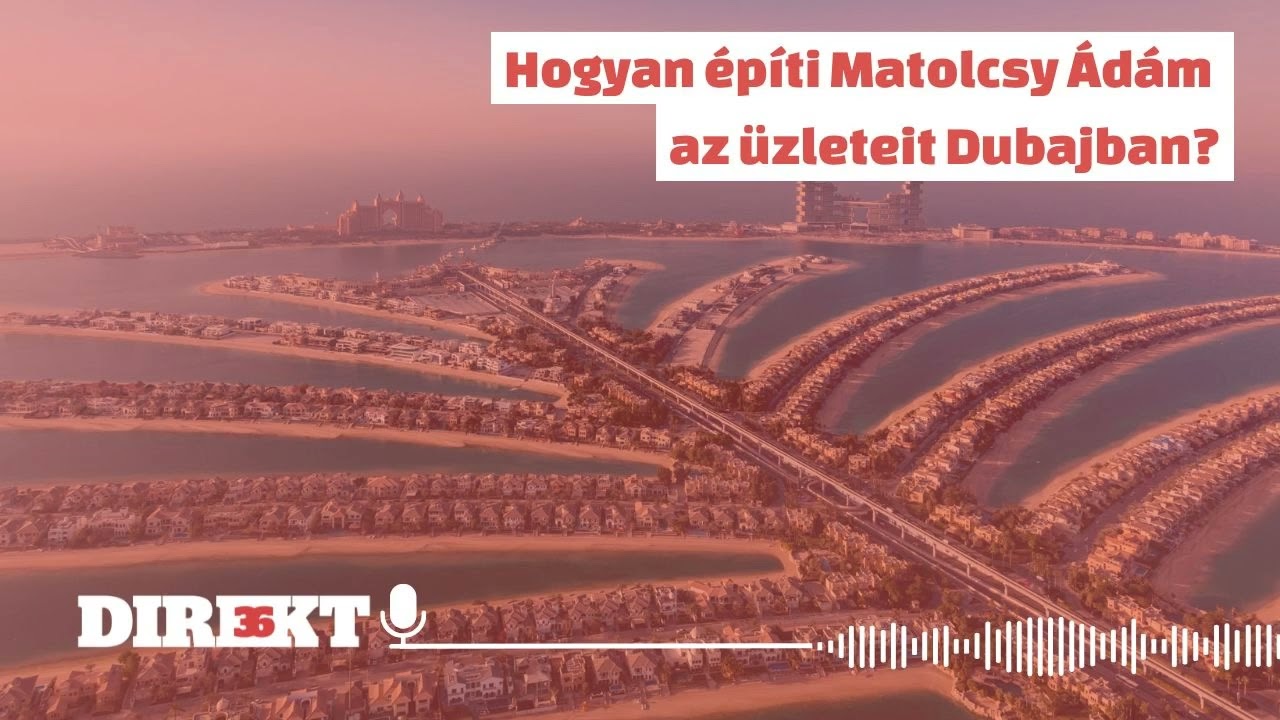 Direkt36 podcast – Hogyan építi Matolcsy Ádám az üzleteit Dubajban?