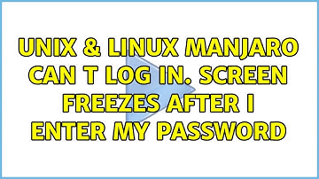 Unix & Linux: Manjaro: Can t log in. Screen freezes after I enter my password (2 Solutions!!)
