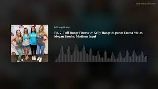 Ep. 7: Full Range Fitness w/ Kelly Range & guests Emma Matos, Megan Brooks, Madison Ingui