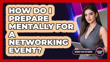 How Do I Prepare Mentally For A Networking Event?