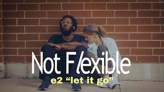 Not Flexible | "Let It Go" | Episode 2