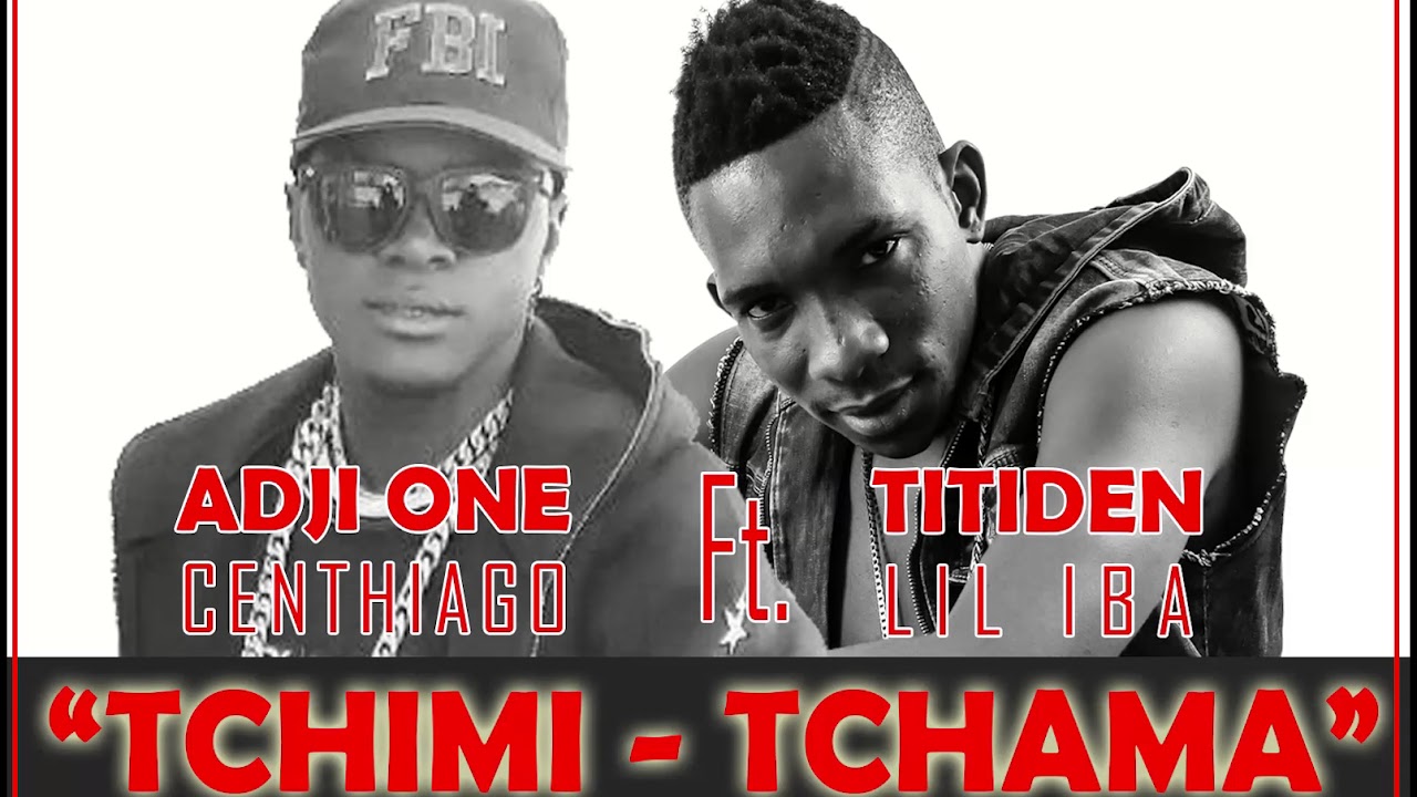 Adji One Centhiago feat Titiden Lil Iba -  TCHIMI TCHAMA