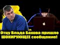 ШОК ! Отцу Влада пришло шокирующее сообщение! Влад Бахов последние новости!  Иван Фадеев!