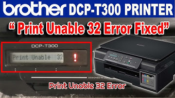 Brother DCP-T300 Print Unable 32 Error - (See Troubleshooting in User’s Guide Print Unable 32).