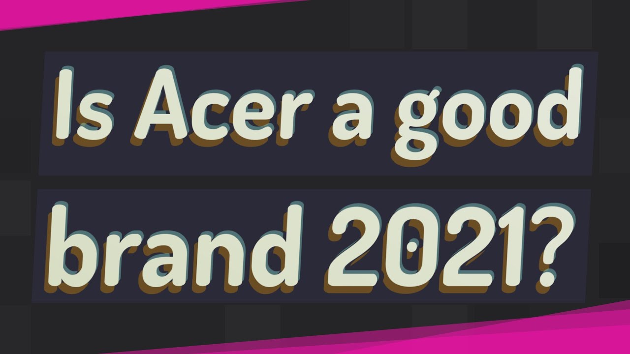 Is Acer A Good Brand 2021 YouTube