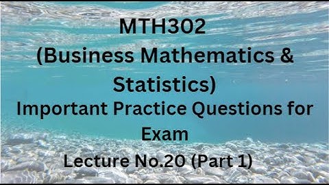 MTH302(Business Mathematics & Statistics) Lecture 20 (Part 1)-Important Practice Questions For Exams