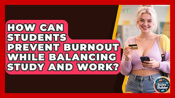 How Can Students Prevent Burnout While Balancing Study And Work? - Student Score Builder