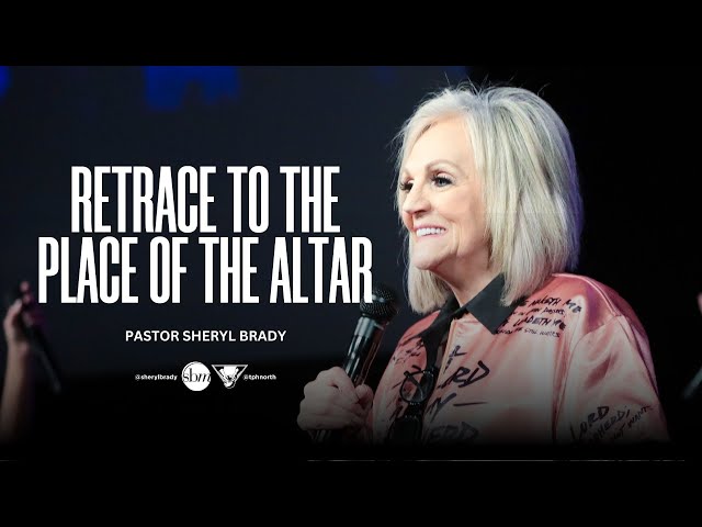 Retrace to the Place of the Altar | Pastor Sheryl Brady class=